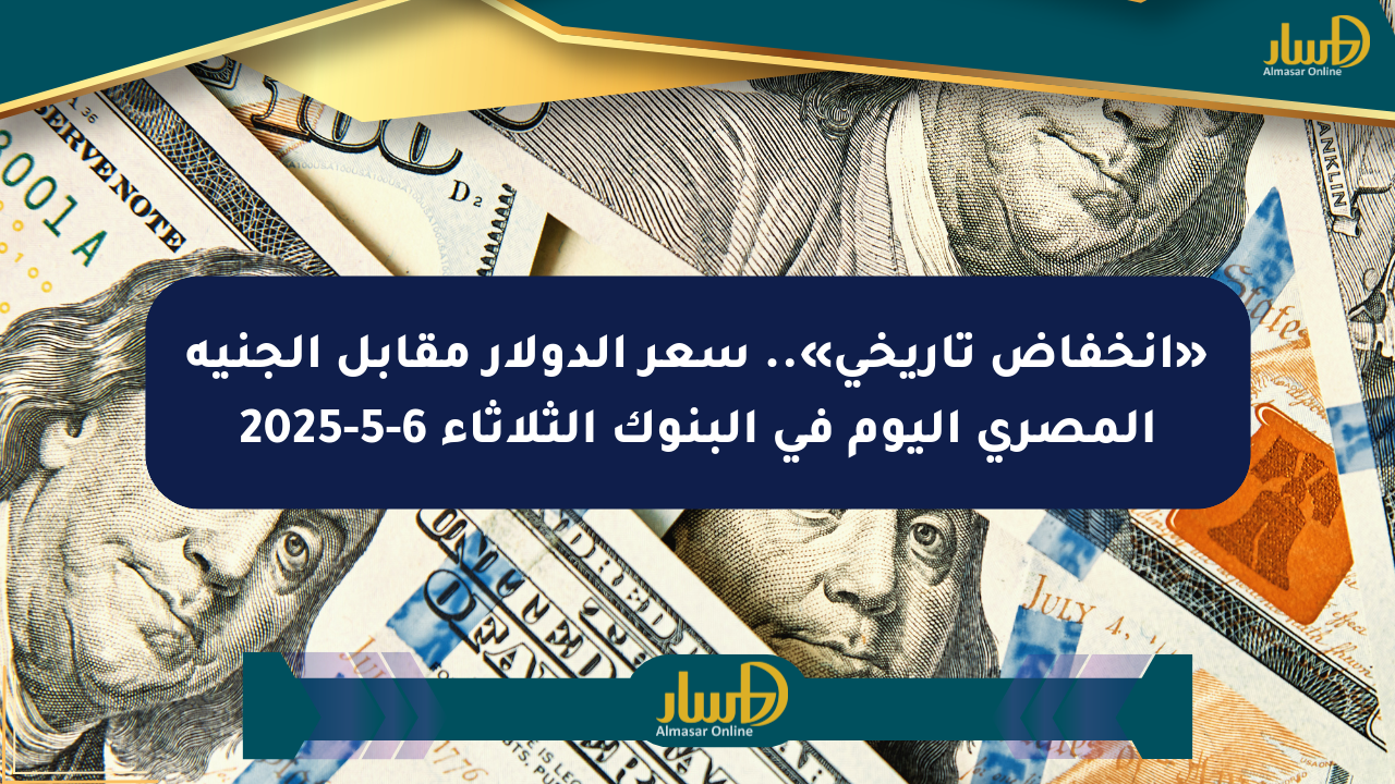 «انخفاض تاريخي».. سعر الدولار مقابل الجنيه المصري اليوم في البنوك الثلاثاء 6-5-2025